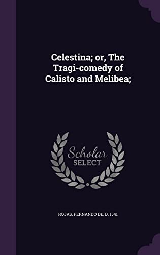 Celestina; or, The Tragi-comedy of Calisto and Melibea;