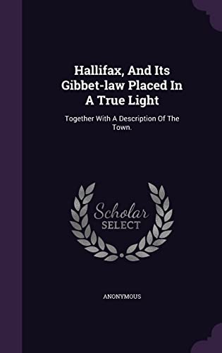 Hallifax, And Its Gibbet-law Placed In A True Light: Together With A Description Of The Town. (Hardcover)