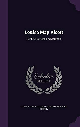 Louisa May Alcott: Her Life, Letters, and Journals