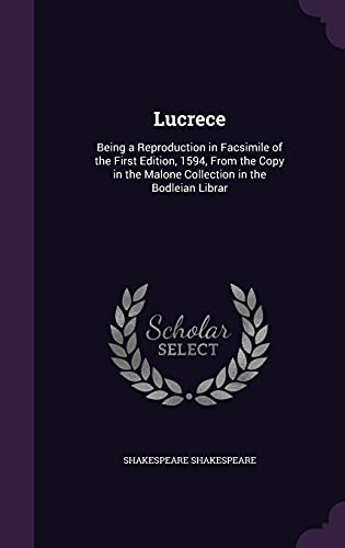 Lucrece: Being a Reproduction in Facsimile of the First Edition, 1594, From the Copy in the Malone Collection in the Bodleian Librar