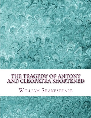 The Tragedy of Antony and Cleopatra Shortened: Shakespeare Edited for Length