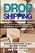 Dropshipping: The Ultimate Beginner's Guide, with Lists of Dropship Vendors and Wholesalers, Ready to Start in a Day. (Where to Buy, Where to Sell and How to Setup)