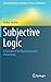 Subjective Logic: A Formalism for Reasoning Under Uncertainty (Artificial Intelligence: Foundations, Theory, and Algorithms)