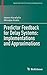 Predictor Feedback for Delay Systems: Implementations and Approximations (Systems & Control: Foundations & Applications)