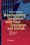Manufacturing Simulation with Plant Simulation and Simtalk: Usage and Programming with Examples and Solutions Manufacturing Simulation with Plant Simulation and Simtalk: Usage and Programming with Examples and Solutions