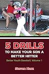 5 Drills To Make Your Son a Better Hitter: Better Youth Baseball, Volume 1 5 Drills To Make Your Son a Better Hitter: Better Youth Baseball, Volume 1