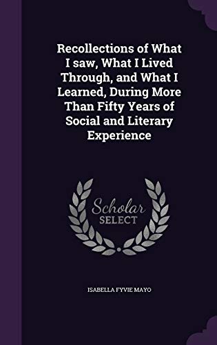 Recollections of What I Saw, What I Lived Through, and What I Learned, during more than Fifty Years of Social and Literary Experience (Hardcover)