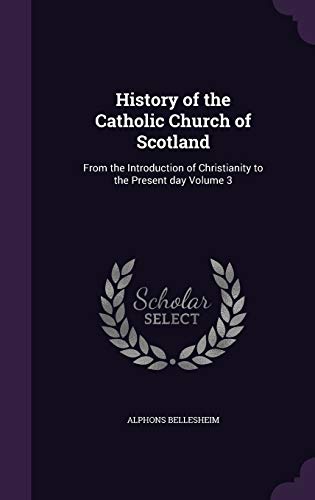 History of the Catholic Church of Scotland: From the Introduction of Christianity to the Present day Volume 3 (Hardcover)