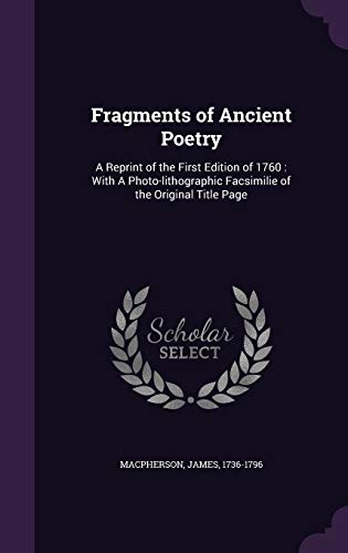 Fragments of Ancient Poetry: A Reprint of the First Edition of 1760 : With A Photo-lithographic Facsimilie of the Original Title Page