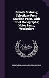 Svensk Diktning; Selections From Swedish Poets, With Brief Monographs; Notes & Vocabulary Svensk Diktning; Selections From Swedish Poets, With Brief Monographs; Notes & Vocabulary