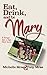 Eat, Drink & Be Mary by Michelle Mras