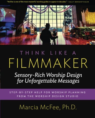 Think Like a Filmmaker: Sensory-Rich Worship Design for Unforgettable Messages (Paperback)