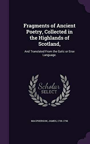 Fragments of Ancient Poetry, Collected in the Highlands of Scotland,: And Translated From the Galic or Erse Language.