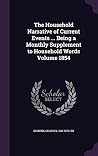 The Household Narrative of Current Events ... Being a Monthly Supplement to Household Words Volume 1854 The Household Narrative of Current Events ... Being a Monthly Supplement to Household Words Volume 1854
