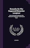 Remarks On The Supposed Dionysius Longinus: With An Attempt To Restore The Treatise "on Sublimity" To Its Original State Remarks On The Supposed Dionysius Longinus: With An Attempt To Restore The Treatise "on Sublimity" To Its Original State