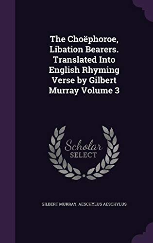 The Choephoroe, Libation Bearers, Volume 3