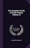 The Complete Works of Count Tolstoy Volume 13 The Complete Works of Count Tolstoy Volume 13