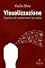 Visualizzazione: Il potere di trasformare la realtà (Italian Edition)