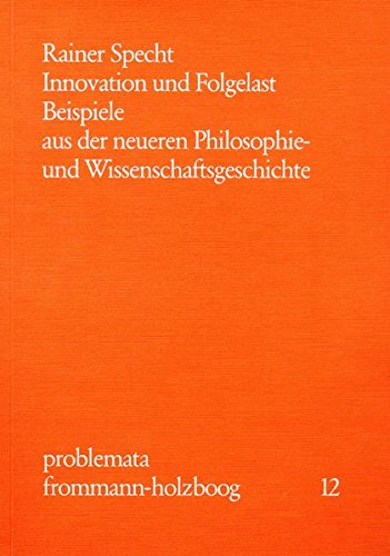 Innovation Und Folgelast / Innovation Und Folgelast: Beispiele Aus Der Neueren Philosophie- Und Wissenschaftsgeschichte / Beispiele Aus Der Neueren ... (Problemata) (German Edition)