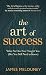 The Art of Success: What No One Ever Taught You (But You Still Need to Know)