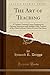 The Art of Teaching: A Teachers Training Course Designed for Quorum Instructors and Auxiliary Class Teachers of the Church of Jesus Christ of Latter-Day Saints (Classic Reprint)