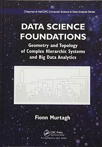 Data Science Foundations: Geometry and Topology of Complex Hierarchic Systems and Big Data Analytics (Chapman & Hall/CRC Computer Science & Data Analysis)