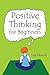 Positive Thinking for Beginners