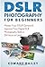 DSLR Photography for Beginners: Master Your DSLR Camera & Improve Your Digital SLR Photography Skills in 24 Hours or Less!