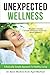 Unexpected Wellness: A Radically Simple Approach to Healthy Living