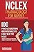 NCLEX: Pharmacology for Nurses: 100 Practice Questions with Rationales to help you Pass the NCLEX!: Created by a team of NCLEX Trainers