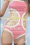 Hack Yourself into That Bikini: 52 Weight Loss Hacks for Fast and Easy Weight Loss Without Dieting Hack Yourself into That Bikini: 52 Weight Loss Hacks for Fast and Easy Weight Loss Without Dieting