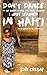 Don't Dance on the Street Corner and Other Lessons I Have Learned in Haiti
