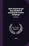 Ahn's Practical and Easy Method of Learning the French Language: First Course Ahn's Practical and Easy Method of Learning the French Language: First Course