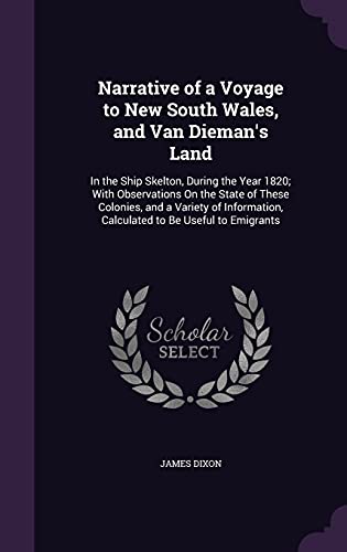 Narrative of a Voyage to New South Wales, and Van Dieman's Land: In the Ship Skelton, During the Year 1820; With Observations On the State of These ... Calculated to Be Useful to Emigrants