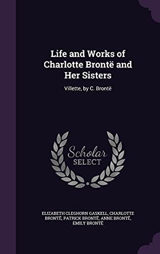 Life and Works of Charlotte Brontë and Her Sisters: Villette, by C. Brontë