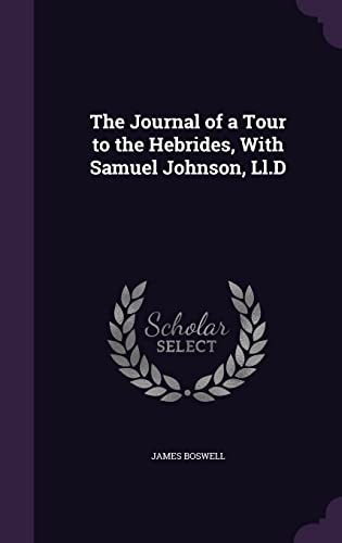 The Journal of a Tour to the Hebrides, With Samuel Johnson, Ll.D