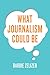 What Journalism Could Be
