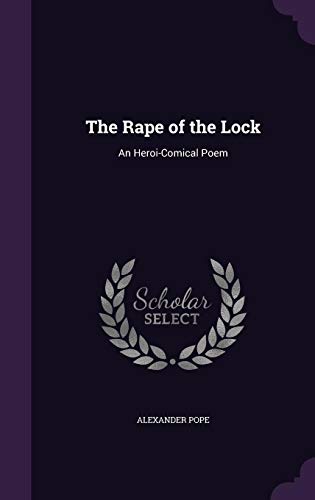The Rape of the Lock: An Heroi-Comical Poem