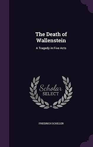 The Death of Wallenstein: A Tragedy in Five Acts