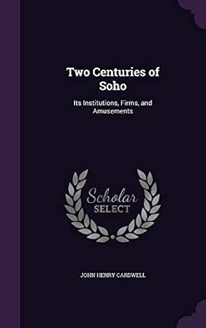 Two Centuries of Soho: Its Institutions, Firms, and Amusements