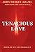 Tenacious Love by John Wesley Adams