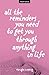 All The Reminders You Need To Get You Through Anything In Life