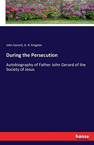 During the Persecution: Autobiography of Father John Gerard of the Society of Jesus (Paperback)