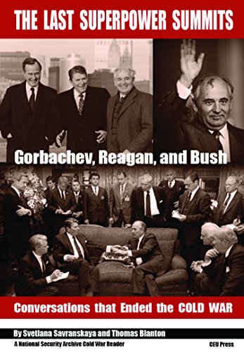 The Last Superpower Summits: Reagan, Gorbachev and Bush. Conversations that Ended the Cold War. (CEU National Security Archive Cold War Reader)