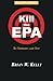 Kill the EPA Second Edition: So Humans Can Live