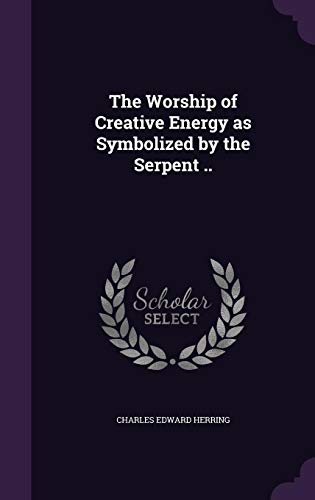 The Worship of Creative Energy as Symbolized by the Serpent .. (Hardcover)