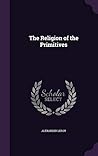 The Religion of the Primitives by Alexander Leroy