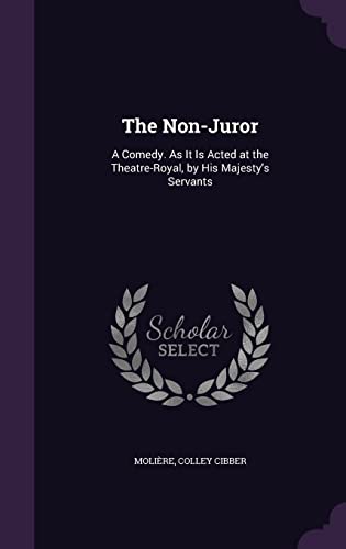 The Non-Juror: A Comedy. As It Is Acted at the Theatre-Royal, by His Majesty's Servants (Hardcover)