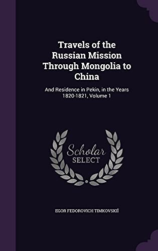 Travels of the Russian Mission Through Mongolia to China: And Residence in Pekin, in the Years 1820-1821, Volume 1 (Hardcover)