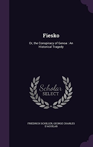 Fiesko: Or, the Conspiracy of Genoa : An Historical Tragedy